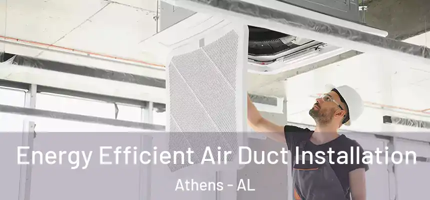  Energy Efficient Air Duct Installation Athens - AL