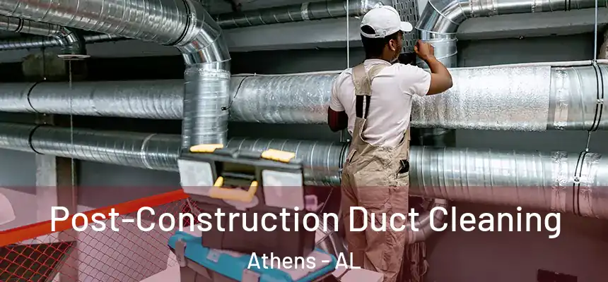 Post-Construction Duct Cleaning Athens - AL